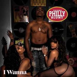 "I Wanna" by Young Philly Blunt